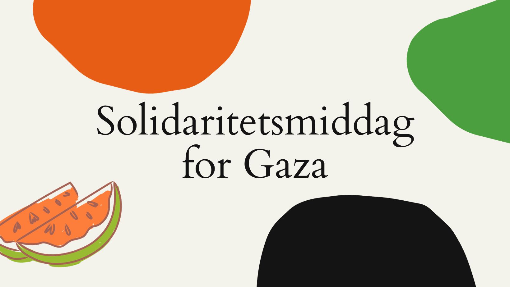 Hvit bakgrunn med en rød, en grønn og en svart runding i kantene. Solidaritetsmiddag for Gaza skrevet med svarte bokstaver midt i bildet. To skiver vannmelon i venstre hjørne.